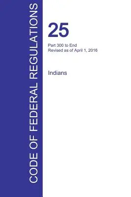 CFR 25, partea 300 până la sfârșit, indieni, 01 aprilie 2016 - CFR 25, Part 300 to End, Indians, April 01, 2016