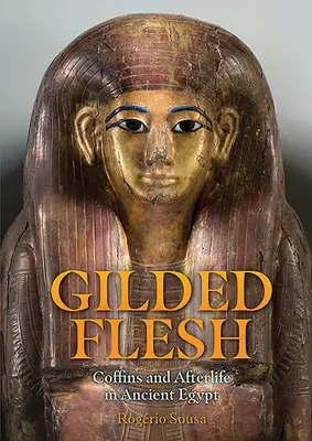 Carnea aurită: Sicriele și viața de apoi în Egiptul Antic - Gilded Flesh: Coffins and Afterlife in Ancient Egypt