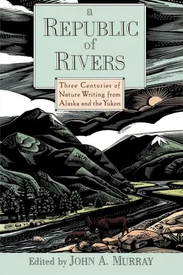 O republică a râurilor: Trei secole de scrieri despre natură din Alaska și Yukon - A Republic of Rivers: Three Centuries of Nature Writing from Alaska and the Yukon