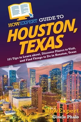 Ghidul HowExpert pentru Houston, Texas: 101 de sfaturi pentru a afla informații, a descoperi locuri de vizitat și a găsi lucruri de făcut în Houston, Texas - HowExpert Guide to Houston, Texas: 101 Tips to Learn about, Discover Places to Visit, and Find Things to Do in Houston, Texas