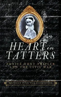 Inimă în zdrențe: Eunice Hunt Tripler și Războiul Civil - Heart in Tatters: Eunice Hunt Tripler and the Civil War