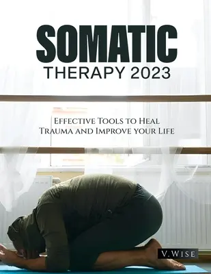 Terapia somatică 2023: Instrumente eficiente pentru vindecarea traumelor și îmbunătățirea vieții tale - Somatic Therapy 2023: Effective Tools to Heal Trauma and Improve your Life
