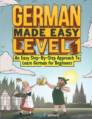 German Made Easy Level 1: O abordare ușoară pas cu pas pentru a învăța limba germană pentru începători - German Made Easy Level 1: An Easy Step-By-Step Approach To Learn German for Beginners
