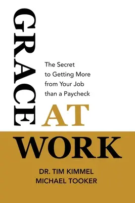 Grace at Work: Secretul de a obține mai mult de la locul tău de muncă decât un cec de salariu - Grace at Work: The Secret to Getting More from Your Job Than a Paycheck