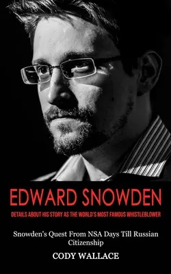 Edward Snowden: Detalii despre povestea sa ca cel mai faimos denunțător din lume (Snowden's Quest From NSA Days Till Russian Citizensh - Edward Snowden: Details About His Story as the World's Most Famous Whistleblower (Snowden's Quest From NSA Days Till Russian Citizensh