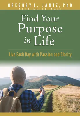 Găsește-ți scopul în viață: Trăiește fiecare zi cu pasiune și claritate - Find Your Purpose in Life: Live Each Day with Passion and Clarity