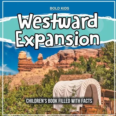 Expansiunea spre vest: Carte pentru copii plină de fapte - Westward Expansion: Children's Book Filled With Facts