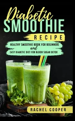Rețete de smoothie pentru diabetici: Carte de smoothie-uri sănătoase pentru începători și dietă diabetică ușoară pentru detoxifierea zahărului din sânge - Diabetic Smoothie Recipe: Healthy Smoothie Book for Beginners and Easy Diabetic Diet for Blood Sugar Detox