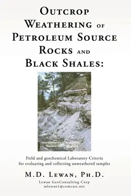Alterarea în exterior a rocilor sursă de petrol și a șisturilor negre: Laborator de teren și geochimic Criterii pentru evaluarea și colectarea probelor nealterate - Outcrop Weathering of Petroleum Source Rocks and Black Shales: Field and geochemical Laboratory Criteria for evaluating and collecting unweathered sam