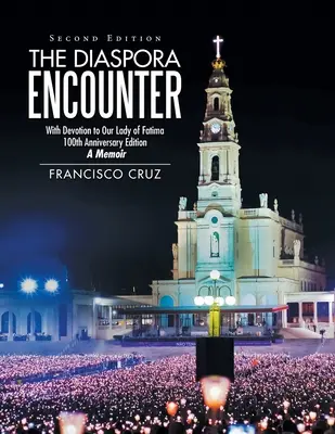 Întâlnirea diasporei: With Devotion to Our Lady of Fatima 100Th Anniversary Edition a Memoir - The Diaspora Encounter: With Devotion to Our Lady of Fatima 100Th Anniversary Edition a Memoir