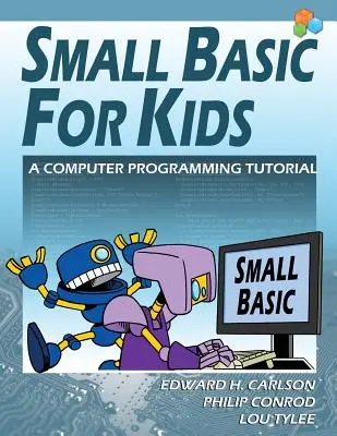 Small Basic pentru copii: Un tutorial de programare pe calculator - Small Basic For Kids: A Computer Programming Tutorial