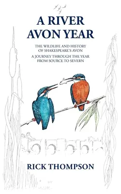Un râu Avon Year: Viața sălbatică și istoria „Avonului lui Shakespeare”. O călătorie de-a lungul anului, de la sursă la Severn. - A River Avon Year: The Wildlife and History of 'Shakespeare's Avon'. A journey through the year from source to Severn.