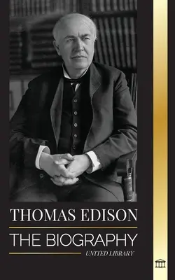 Thomas Edison: Biografia unui inventator și om de știință american genial care a inventat lumea modernă - Thomas Edison: The Biography of an American Genius Inventor and Scientist who Invented the Modern World