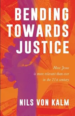 Aplecându-se spre dreptate: Cum Iisus este mai relevant ca niciodată în secolul XXI - Bending Towards Justice: How Jesus is more relevant than ever in the 21st Century
