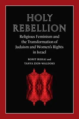 Sfânta rebeliune: Religious Feminism and the Transformation of Judaism and Women's Rights in Israel (Feminismul religios și transformarea iudaismului și a drepturilor femeilor în Israel) - Holy Rebellion: Religious Feminism and the Transformation of Judaism and Women's Rights in Israel