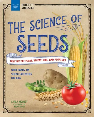 Știința semințelor: De ce mâncăm porumb, grâu, orez și cartofi cu activități științifice practice pentru copii - The Science of Seeds: Why We Eat Maize, Wheat, Rice, and Potatoes with Hands-On Science Activities for Kids