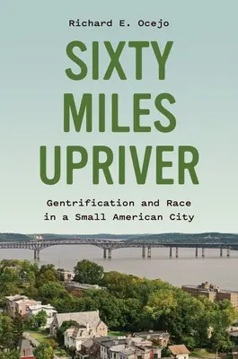 Șaizeci de mile în susul râului: Gentrificare și rasă într-un mic oraș american - Sixty Miles Upriver: Gentrification and Race in a Small American City