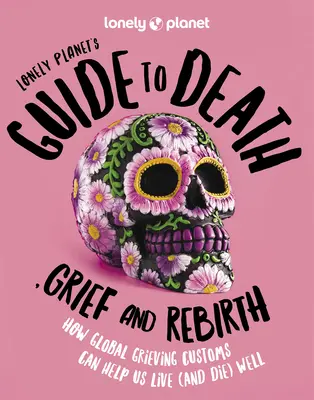 Ghidul Lonely Planet pentru moarte, durere și renaștere - Lonely Planet's Guide to Death, Grief and Rebirth