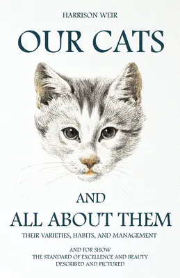 Pisicile noastre și totul despre ele - varietățile, obiceiurile și gestionarea lor: And for Show, The Standard of Excellence and Beauty; Described and Pictured - Our Cats and All about Them - Their Varieties, Habits, and Management: And for Show, The Standard of Excellence and Beauty; Described and Pictured