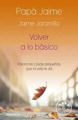 Volver a Lo Bsico: Valora Las Cosas Pequeas Que La Vida Te Da / Înapoi la origini - Volver a Lo Bsico: Valora Las Cosas Pequeas Que La Vida Te Da / Back to Basics