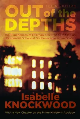 Out of the Depths, 4th Edition: Experiențele copiilor Mi'kmaw la școala rezidențială indiană de la Shubenacadie, Nova Scotia - Out of the Depths, 4th Edition: The Experiences of Mi'kmaw Children at the Indian Residential School at Shubenacadie, Nova Scotia