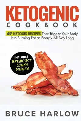 Carte de bucate cetogenice: 67 Ketosis Recipes That Trigger Your Body into Burning Fat as Energy All Day Long - Ketogenic Cookbook: 67 Ketosis Recipes That Trigger Your Body into Burning Fat as Energy All Day Long