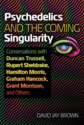 Psihedelicele și singularitatea viitoare: Conversații cu Duncan Trussell, Rupert Sheldrake, Hamilton Morris, Graham Hancock, Grant Morrison și Ot - Psychedelics and the Coming Singularity: Conversations with Duncan Trussell, Rupert Sheldrake, Hamilton Morris, Graham Hancock, Grant Morrison, and Ot