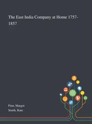 Compania Indiilor Orientale la ea acasă 1757-1857 - The East India Company at Home 1757-1857