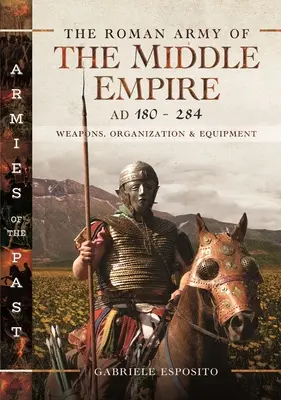 Armata romană a Imperiului de Mijloc, 180-284 d.Hr: Arme, organizare și echipament - The Roman Army of the Middle Empire, AD 180-284: Weapons, Organization and Equipment