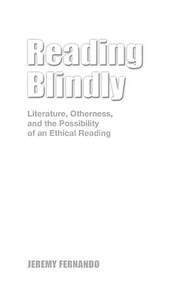 Reading Blindly: Literatura, alteritatea și posibilitatea unei lecturi etice (Literature, Otherness, and the Possibility of an Ethical Reading) - Reading Blindly: Literature, Otherness, and the Possibility of an Ethical Reading