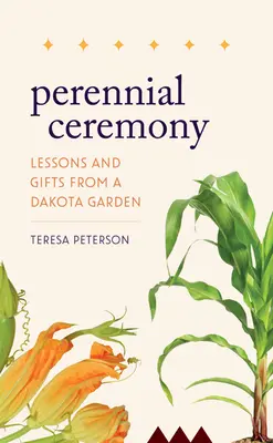 Perennial Ceremony: Lecții și daruri dintr-o grădină din Dakota - Perennial Ceremony: Lessons and Gifts from a Dakota Garden