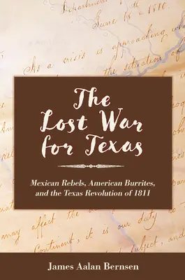 Războiul pierdut pentru Texas: Mexican Rebels, American Burrites, and the Texas Revolution of 1811 (Rebelii mexicani, americanii burghezi și revoluția texană din 1811) - The Lost War for Texas: Mexican Rebels, American Burrites, and the Texas Revolution of 1811