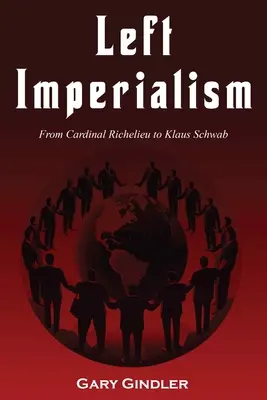 Imperialismul de stânga: De la cardinalul Richelieu la Klaus Schwab - Left Imperialism: From Cardinal Richelieu to Klaus Schwab