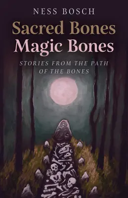 Oase sacre, oase magice: Povești de pe calea oaselor - Sacred Bones, Magic Bones: Stories from the Path of the Bones
