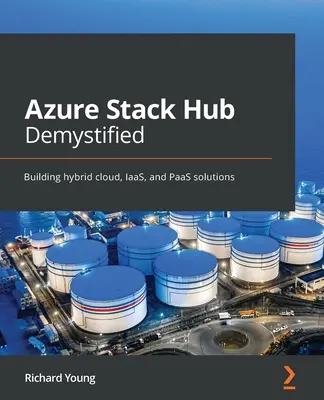 Azure Stack Hub Demystified: Construirea de soluții de cloud hibrid, IaaS și PaaS - Azure Stack Hub Demystified: Building hybrid cloud, IaaS, and PaaS solutions