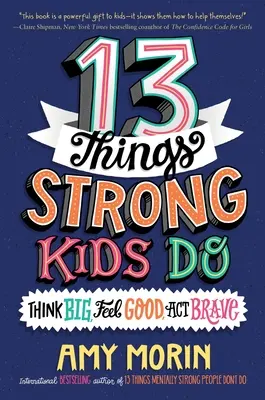 13 lucruri pe care le fac copiii puternici: Gândește mare, simte-te bine, acționează curajos - 13 Things Strong Kids Do: Think Big, Feel Good, ACT Brave