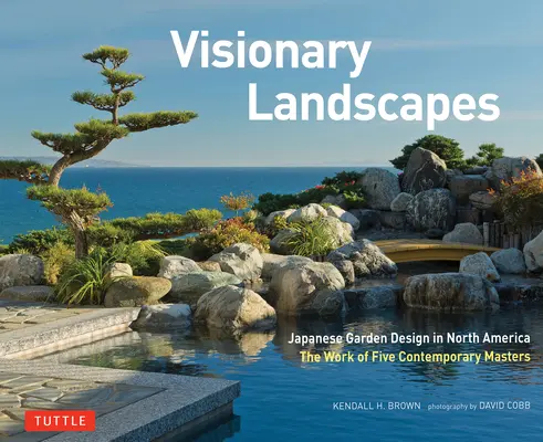 Peisaje vizionare: Designul grădinilor japoneze în America de Nord, opera a cinci maeștri contemporani - Visionary Landscapes: Japanese Garden Design in North America, the Work of Five Contemporary Masters