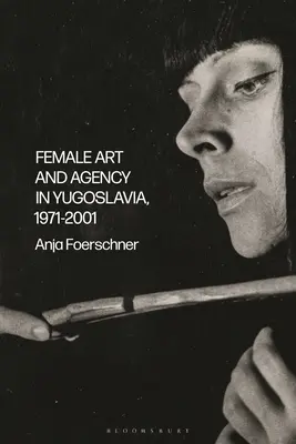 Arta și agenția feminină în Iugoslavia, 1971-2001 - Female Art and Agency in Yugoslavia, 1971-2001