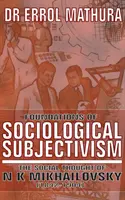 Fundamentele obiectivismului sociologic, gândirea socială a lui N K Mihailovski (Foundations of Sociological Objectivism, the Social Thought of N K Mikhailovsky) - Foundations of Sociological Objectivism, the Social Thought of N K Mikhailovsky