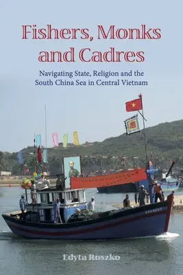 Pescari, călugări și cadre: Navigarea între stat, religie și Marea Chinei de Sud în Vietnamul central - Fishers, Monks and Cadres: Navigating State, Religion and the South China Sea in Central Vietnam