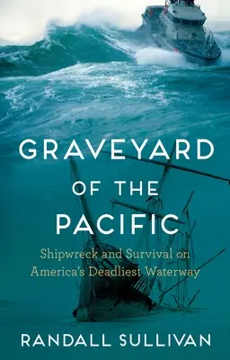 Cimitirul Pacificului: Naufragiu și supraviețuire pe cea mai mortală cale navigabilă din America - Graveyard of the Pacific: Shipwreck and Survival on America's Deadliest Waterway