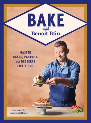 Coaceți cu Benoit Blin: Stăpânește prăjituri, produse de patiserie și deserturi ca un profesionist - Bake with Benoit Blin: Master Cakes, Pastries and Desserts Like a Professional