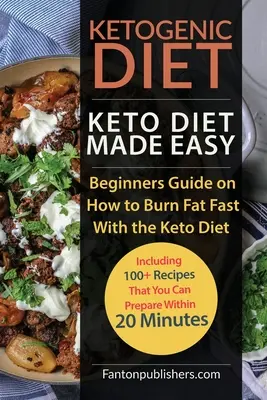 Dieta ketogenică: Keto Diet Made Easy: Beginners Guide on How to Burn Fat Fast With the Keto Diet (Including 100+ Recipes That You Can P - Ketogenic Diet: Keto Diet Made Easy: Beginners Guide on How to Burn Fat Fast With the Keto Diet (Including 100+ Recipes That You Can P