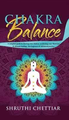 Echilibrul chakrelor: Un ghid complet pentru curățarea chakrelor, trezirea celui de-al treilea ochi și vindecarea supremă - Chakra Balance: A complete guide to clearing your chakras, awakening your Third Eye & ultimate healing