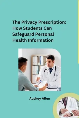 The Privacy Prescription: Cum pot elevii să protejeze informațiile medicale personale - The Privacy Prescription: How Students Can Safeguard Personal Health Information
