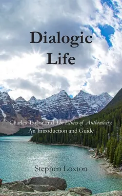 Viața dialogică: Charles Taylor and The Ethics of Authenticity (Charles Taylor și etica autenticității): O introducere și un ghid - Dialogic Life: Charles Taylor and The Ethics of Authenticity: An Introduction and Guide