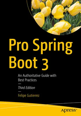 Pro Spring Boot 3: Un ghid autoritar cu cele mai bune practici - Pro Spring Boot 3: An Authoritative Guide with Best Practices