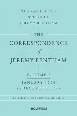 Corespondența lui Jeremy Bentham, volumul 5: ianuarie 1794 - decembrie 1797 - The Correspondence of Jeremy Bentham, Volume 5: January 1794 to December 1797