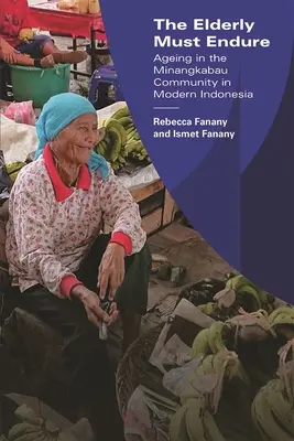 The Elderly Must Endure: Îmbătrânirea în comunitatea Minangkabau în Indonezia modernă - The Elderly Must Endure: Ageing in the Minangkabau Community in Modern Indonesia