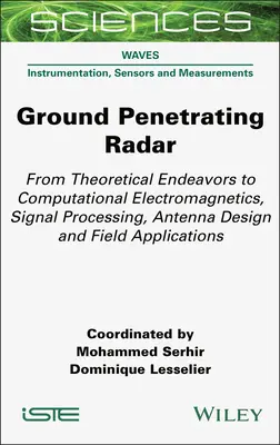 Ground Penetrating Radar: De la încercările teoretice la electromagnetica computațională, prelucrarea semnalelor, proiectarea antenelor și aplicațiile de teren - Ground Penetrating Radar: From Theoretical Endeavors to Computational Electromagnetics, Signal Processing, Antenna Design and Field Applications
